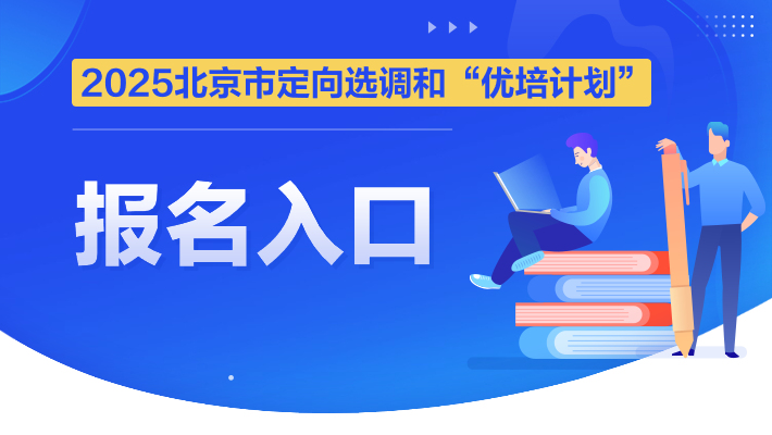 向选调和“优培计划”招聘报考条件凯发k8娱乐唯一2025北京定(图1)